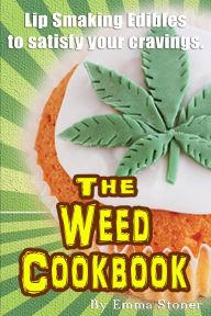 Title: The Weed Cookbook: How to Cook with Medical Marijuana 45 Recipes & Cooking Tips, Author: Emma Stoner