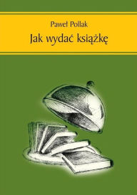 Title: Jak wydac ksiazke, Author: Pawe? Pollak