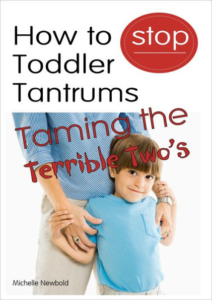 How To Stop Toddler Tantrums: Taming The Terrible Two's