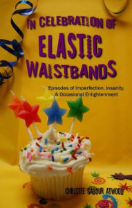 Title: In Celebration of Elastic Waistbands, Author: Christee Atwood