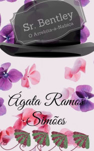 Title: Sr. Bentley, o Arrebita-a-Nabiça, Author: Ágata Ramos Simões