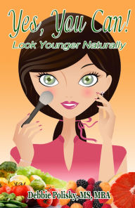 Title: Yes, You Can! Look Younger Naturally, Author: Debbie Polisky