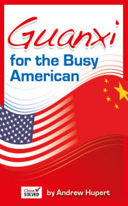 Title: Guanxi for the Busy American, Author: Andrew Hupert