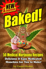 Title: BAKED! New & Improved! Over 50 Delicious & Easy Weed Cookbook Recipes & Medical Marijuana Cooking Tips, Author: Emma Stoner