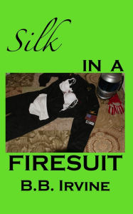 Title: Silk In A Firesuit, Author: B.B. Irvine