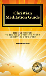 Title: Christian Meditation Guide: Biblical Answers To The Top 20 Questions About Meditating God's Word, Author: Brenda Marsolek