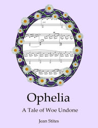 Title: Ophelia: A Tale of Woe Undone, Author: Jean Stites