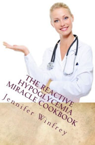 Title: The Reactive Hypoglycemia Miracle Cookbook, Author: Jennifer Winfrey