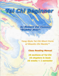 Title: Tai Chi Beginner: Yang Style Tai Chi Short Form of Shaolin Chi Mantis Class Reading Manual, Author: Richard Del Connor