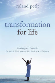 Title: Transformation for Life: Healing & Growth for Adult Children of Alcoholics and Others, Author: Roland Petit