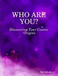 Title: Who Are You? - Discovering Your Cosmic Origins, Author: The Abbotts