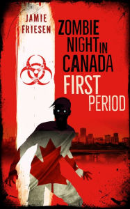 Title: Zombie Night in Canada: First Period, Author: Jamie Friesen