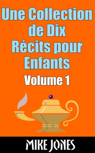 Title: Une Collection de Dix Récits pour Enfants: Volume 1, Author: Mike Jones