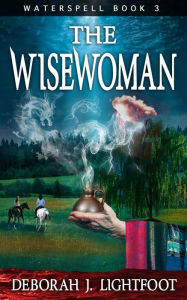 Title: Waterspell Book 3: The Wisewoman, Author: Deborah J. Lightfoot