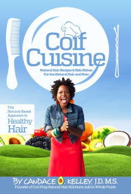 Title: Coif Cuisine: Natural Hair Recipes & Sides Dishes for the Natural Hair & Now, Author: Candace Kelley