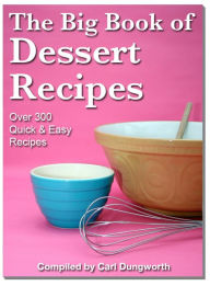 Title: The Big Book of Dessert Recipes: Over 300 Quick & Easy Recipes, Author: Carl Dungworth