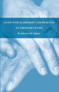 Title: Living with Alzheimer's and Dementia: A Caregiver's Guide, Author: Salvatore Viglione