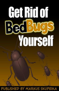 Title: How To Get Rid Of Bed Bugs Yourself, Author: Markus Skupeika