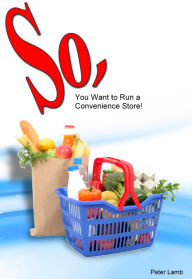 Title: So, You want to run a convenience store, Author: Peter Lamb