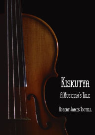 Title: Kiskutya: A Musician's Tale, Author: Robert James Tootell