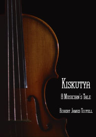 Title: Kiskutya: A Musician's Tale, Author: Robert James Tootell