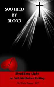 Title: Soothed By Blood: Shedding Light on Self-Mutilative Cutting, Author: Twila Pearson