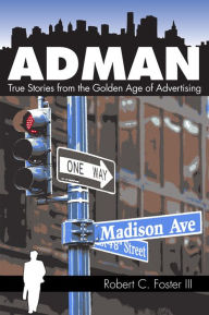 Title: Ad Man: True Stories from the Golden Age of Advertising, Author: Robert C. Foster III