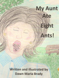 Title: My Aunt Ate Eight Ants!, Author: Dawn Maria Brady