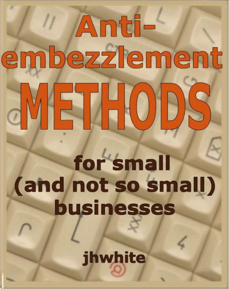 Anti-Embezzlement Methods for Small (And Not So Small) Businesses