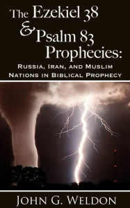 Title: The Ezekiel 38/Psalm 83 Prophecies: Russia, Iran and Muslim Nations in Biblical Prophecy, Author: John G. Weldon