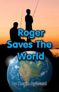 Title: Roger Saves The World, Author: Kevin Aylward
