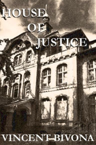 Title: House of Justice: A Horror Short Story, Author: Vincent Bivona