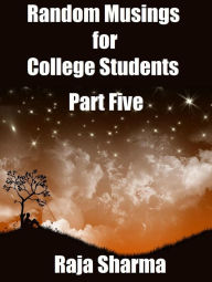 Title: Random Musings for College Students: Part Five, Author: Raja Sharma