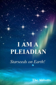 Title: I Am a Pleiadian!: Starseeds on Earth!, Author: The Abbotts