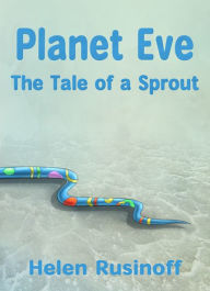 Title: Planet Eve: The Tale of a Sprout, Author: Helen Alexander