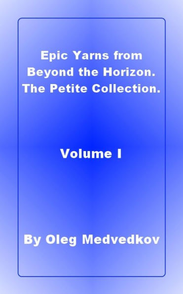 Epic Yarns from Beyond the Horizon. The Petite Collection. Volume I.
