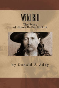 Title: Wild Bill: The Story of James Butler Hickok, Author: Donald Aday