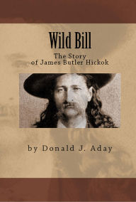 Title: Wild Bill - The Story of James Butler Hickok, Author: Donald Aday