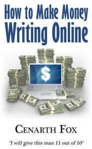 Title: How to Make Money Writing Online, Author: Cenarth Fox