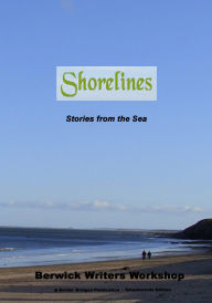 Title: Shorelines: Stories from the Sea (Annual Anthologies, #1), Author: Berwick Writers Workshop