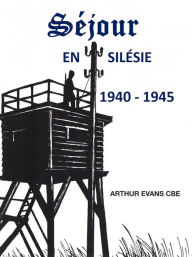 Title: Séjour en Silésie: 1940 - 1945, Author: Arthur Evans