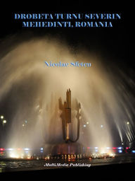 Title: Drobeta Turnu Severin: Mehedinti, Romania, Author: Nicolae Sfetcu
