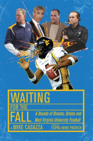 Title: Waiting for the Fall: A Decade of Dreams, Drama and West Virginia University Football, Author: Mike Casazza