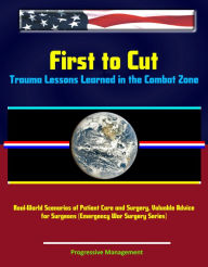 Title: First to Cut: Trauma Lessons Learned in the Combat Zone, Real-World Scenarios of Patient Care and Surgery, Valuable Advice for Surgeons (Emergency War Surgery Series), Author: Progressive Management