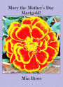 Mary the Mother's Day Marigold!
