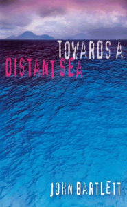 Title: Towards a Distant Sea, Author: John Bartlett