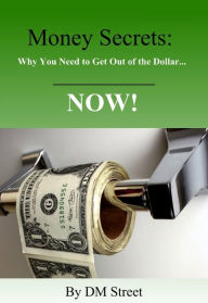 Title: Money Secrets: Why You Need to Get Out of the Dollar... NOW!, Author: David Lovic