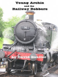 Title: Young Archie and the railway robbers, Author: David Boulter
