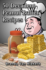 Title: 50 Decadent Peanut Butter Recipes, Author: Brenda Van Niekerk