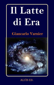 Title: Il Latte di Era, Author: Giancarlo Varnier